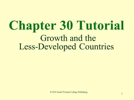 1 Chapter 30 Tutorial Growth and the Less-Developed Countries ©2000 South-Western College Publishing.