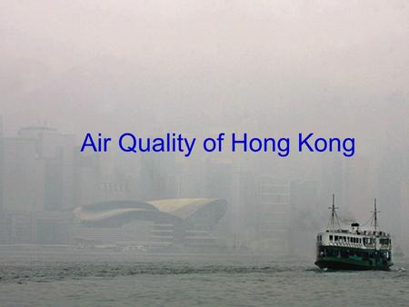 Air Quality of Hong Kong. What is air pollution causing? Animals and Plants are suffering. Rain has turned more into acid. It destroys our own health.