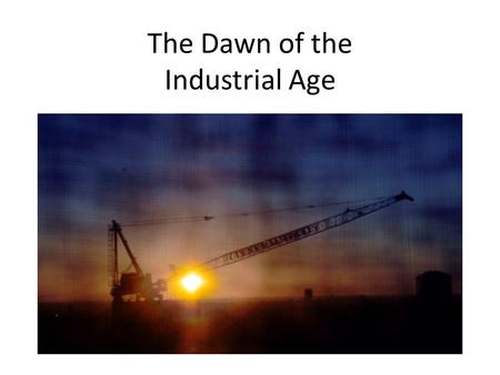 The Dawn of the Industrial Age. Improvements in Farming Methods of farming changed to help farmers produce more efficiently: – Crop rotation – New farming.