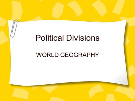 Political Divisions WORLD GEOGRAPHY.
