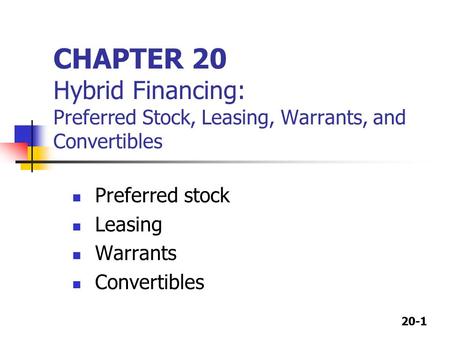 20-1 CHAPTER 20 Hybrid Financing: Preferred Stock, Leasing, Warrants, and Convertibles Preferred stock Leasing Warrants Convertibles.