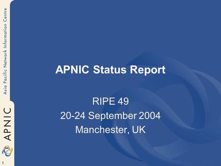 1 APNIC Status Report RIPE 49 20-24 September 2004 Manchester, UK.