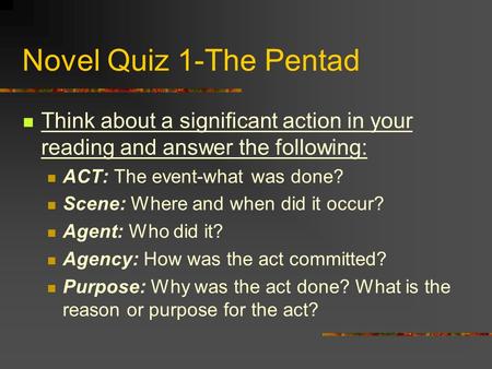 Novel Quiz 1-The Pentad Think about a significant action in your reading and answer the following: ACT: The event-what was done? Scene: Where and when.