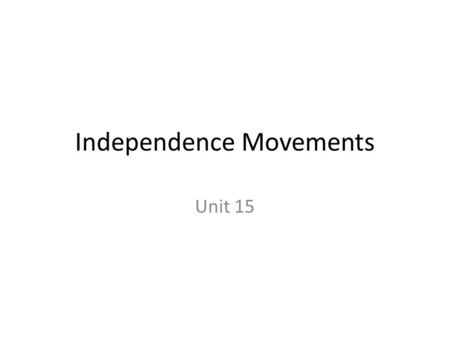 Independence Movements Unit 15. I. African Nations A.All but two African nations had been European colonies 1.Scramble for Africa B.Several things led.