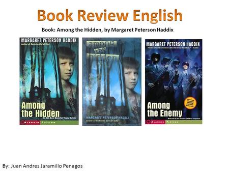 Book: Among the Hidden, by Margaret Peterson Haddix By: Juan Andres Jaramillo Penagos.