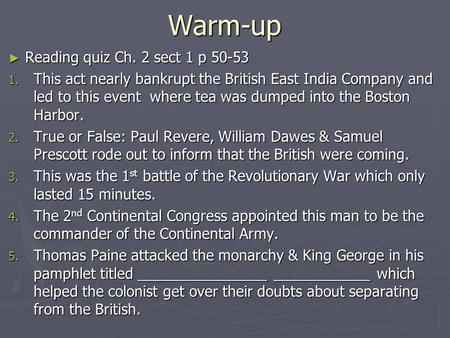 Warm-up ► Reading quiz Ch. 2 sect 1 p 50-53 1. This act nearly bankrupt the British East India Company and led to this event where tea was dumped into.