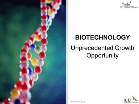 Unprecedented Growth Opportunity BIOTECHNOLOGY. Biotechnology  India - An Overview  Market and Growth Potential  Players  Opportunities  Why India?