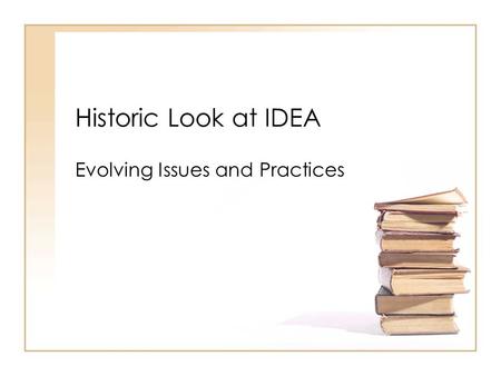 Historic Look at IDEA Evolving Issues and Practices.