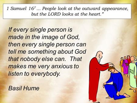 1 Samuel 167 ... People look at the outward appearance, but the LORD looks at the heart.” If every single person is made in the image of God, then every.
