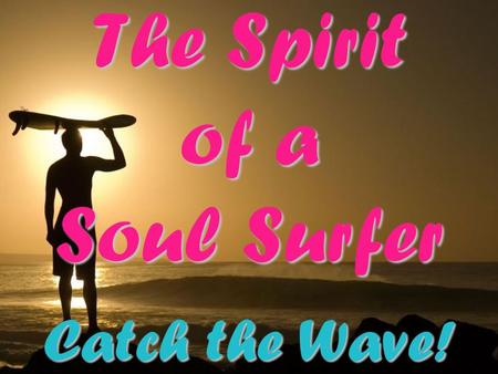 The Spirit of a Soul Surfer Catch the Wave!. The Spirit of Soul Surfer Now playing at the Muvico 12.