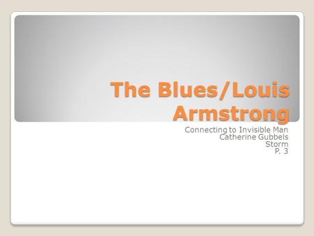 The Blues/Louis Armstrong Connecting to Invisible Man Catherine Gubbels Storm P. 3.