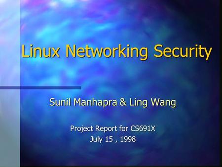 Linux Networking Security Sunil Manhapra & Ling Wang Project Report for CS691X July 15, 1998.