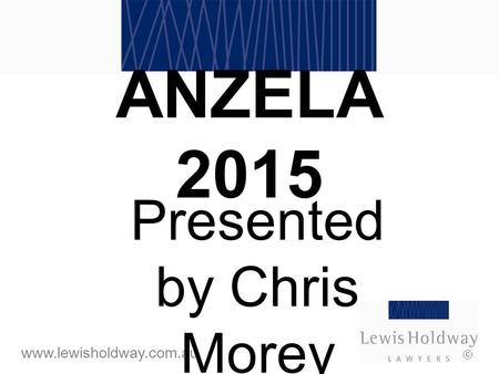 Www.lewisholdway.com.au  ANZELA 2015 Presented by Chris Morey.