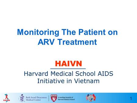 1 Monitoring The Patient on ARV Treatment HAIVN Harvard Medical School AIDS Initiative in Vietnam.