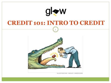 CREDIT 101: INTRO TO CREDIT 1. STUDENTS WILL LEARN CREDIT BASICS INCLUDING WAYS TO BUILD GOOD CREDIT AND THE IMPACT OF CREDIT ON THEIR LIVES. STUDENTS.