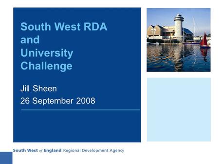 South West RDA and University Challenge Jill Sheen 26 September 2008.