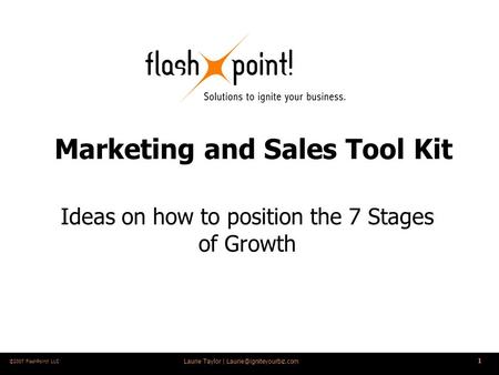 Laurie Taylor | 1 ©2007 FlashPoint! LLC Marketing and Sales Tool Kit Ideas on how to position the 7 Stages of Growth.