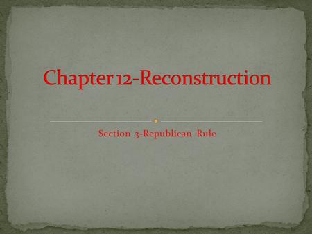 Section 3-Republican Rule I can discuss Republican rule in the South during Reconstruction.  I can describe how African Americans worked to improve.