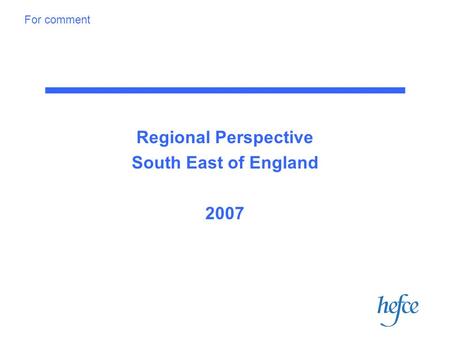 Regional Perspective South East of England 2007 For comment.