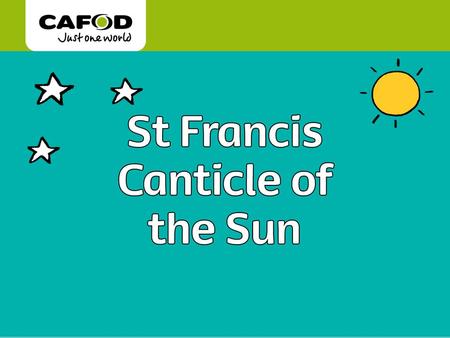 Www.cafod.org.uk. St Francis (1181- 1226) cared greatly about God’s creation and God’s people. St. Francis is the patron saint of Ecology.