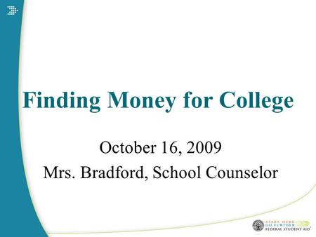 Finding Money for College October 16, 2009 Mrs. Bradford, School Counselor.