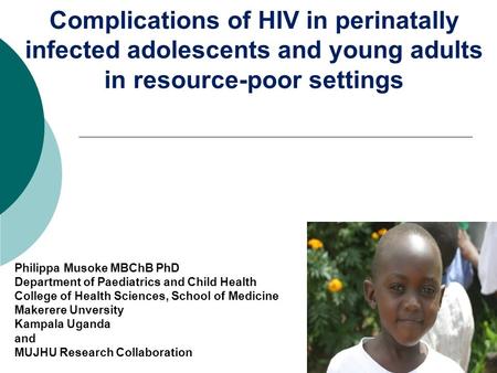 Complications of HIV in perinatally infected adolescents and young adults in resource-poor settings Philippa Musoke MBChB PhD Department of Paediatrics.