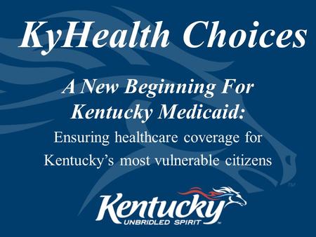 KyHealth Choices A New Beginning For Kentucky Medicaid: Ensuring healthcare coverage for Kentucky’s most vulnerable citizens.