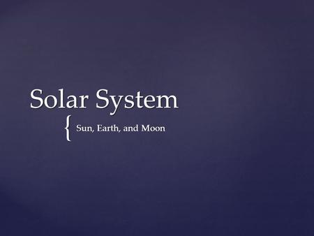 { Solar System Sun, Earth, and Moon.  The sun, moon and stars appear to rise and set because Earth spins on its axis.  The stars revolve as Earth orbits.