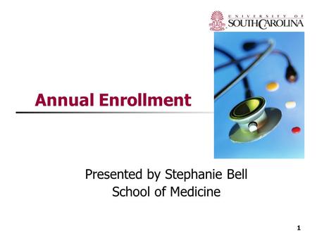 1 Annual Enrollment Presented by Stephanie Bell School of Medicine.