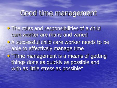 Good time management The roles and responsibilities of a child care worker are many and varied The roles and responsibilities of a child care worker are.