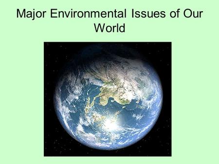 Major Environmental Issues of Our World. Global Atmospheric Changes and Air Quality Issues.