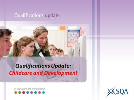 Qualifications Update: Childcare and Development Qualifications Update: Childcare and Development.
