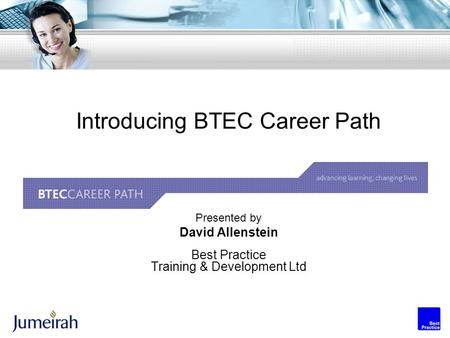 Introducing BTEC Career Path Presented by David Allenstein Best Practice Training & Development Ltd.