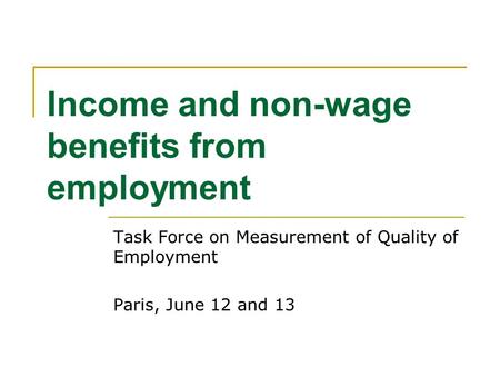 Income and non-wage benefits from employment Task Force on Measurement of Quality of Employment Paris, June 12 and 13.