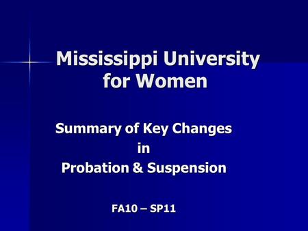 Mississippi University for Women Mississippi University for Women Summary of Key Changes in Probation & Suspension FA10 – SP11.