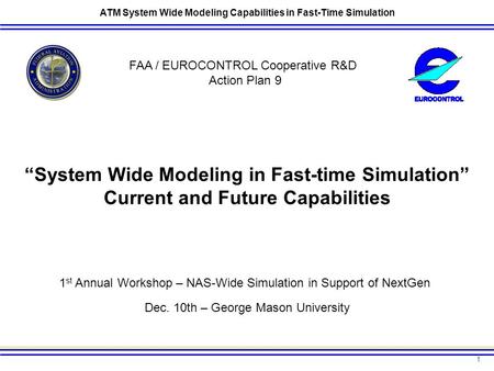 1 ATM System Wide Modeling Capabilities in Fast-Time Simulation 1 st Annual Workshop – NAS-Wide Simulation in Support of NextGen Dec. 10th – George Mason.