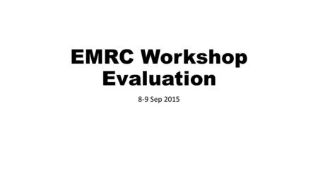 EMRC Workshop Evaluation 8-9 Sep 2015. Scoring of content and logistics.
