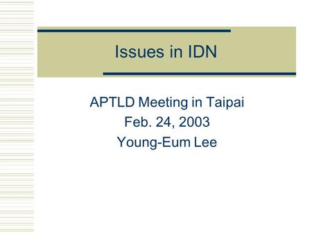 Issues in IDN APTLD Meeting in Taipai Feb. 24, 2003 Young-Eum Lee.
