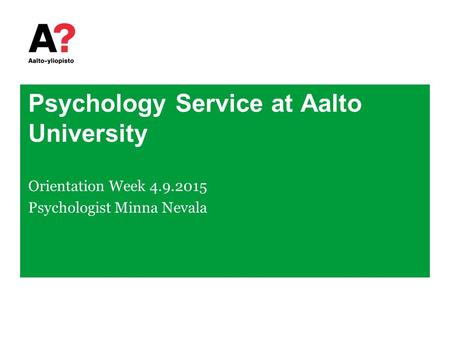 Psychology Service at Aalto University Orientation Week 4.9.2015 Psychologist Minna Nevala.