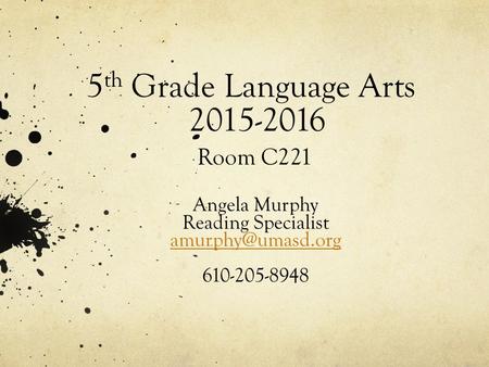 5 th Grade Language Arts 2015-2016 Room C221 Angela Murphy Reading Specialist 610-205-8948.