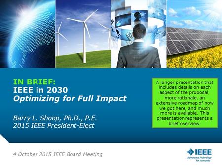 12-CRS-0106 REVISED 8 FEB 2013 IN BRIEF: IEEE in 2030 Optimizing for Full Impact Barry L. Shoop, Ph.D., P.E. 2015 IEEE President-Elect 4 October 2015 IEEE.