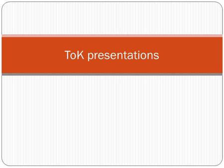 ToK presentations. Objective To make sure that your titles are suitable and you cover all the required criteria. To plan and rehearse the presentation.