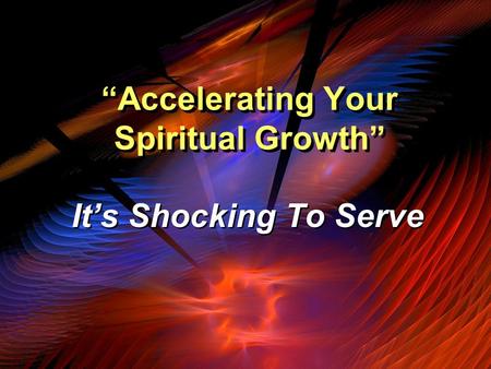 “Accelerating Your Spiritual Growth” It’s Shocking To Serve.
