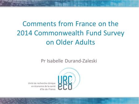 Comments from France on the 2014 Commonwealth Fund Survey on Older Adults Pr Isabelle Durand-Zaleski.