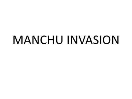 MANCHU INVASION. ESSENTIAL QUESTION: Explain how the Manchu overthrew the Ming and established a multi-ethnic Qing Dynasty that doubled the size of the.