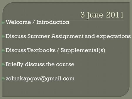  Welcome / Introduction  Discuss Summer Assignment and expectations  Discuss Textbooks / Supplemental(s)  Briefly discuss the course 