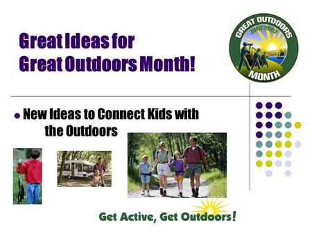 Great Ideas for Great Outdoors Month! New Ideas to Connect Kids with the Outdoors.