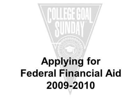 Applying for Federal Financial Aid 2009-2010. Sponsored by: Presented by: Andrea Cross Saint Joseph’s College, ME.
