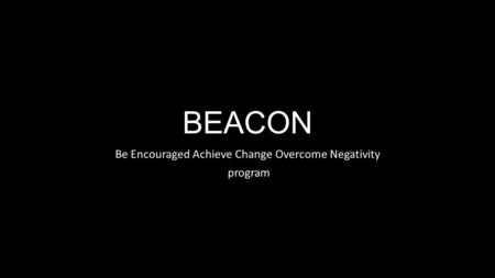 BEACON Be Encouraged Achieve Change Overcome Negativity program.
