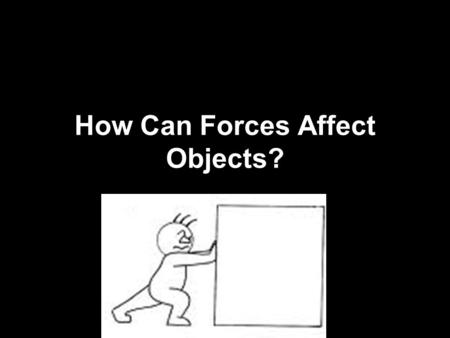 How Can Forces Affect Objects?. Slow them down Speed them up Stop them Start them Change their direction Change their shape.
